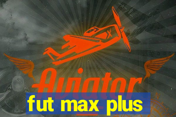 fut max plus